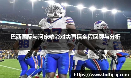 巴西国际与河床精彩对决直播全程回顾与分析